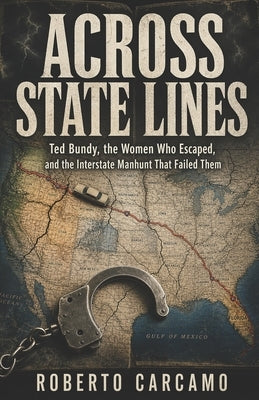 Across State Lines: Ted Bundy, the Women Who Escaped, and the Interstate Manhunt That Failed Them by Bazaar, Hn