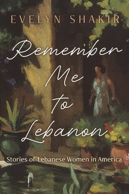 Remember Me to Lebanon: Stories of Lebanese Women in America by Shakir, Evelyn