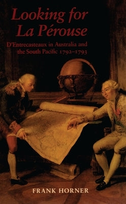 Looking For La Pérouse: D'Entrecasteaux in Australia and the South Pacific 1792-1793 by Horner, Frank