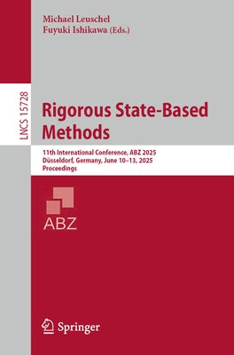 Rigorous State-Based Methods: 11th International Conference, Abz 2025, Düsseldorf, Germany, June 10-13, 2025, Proceedings by Leuschel, Michael