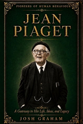 Jean Piaget: A Gateway to His Life, Ideas, and Legacy by Graham, Josh