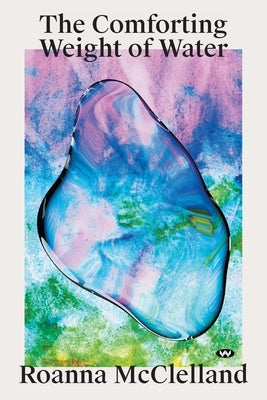 The Comforting Weight of Water by McClelland, Roanna