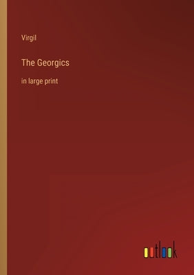 The Georgics: in large print by Virgil