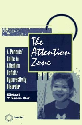 The Attention Zone: A Parent's Guide to Attention Deficit/Hyperactivity by Cohen, Michael