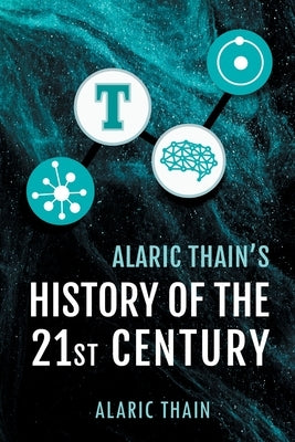 Alaric Thain's History of the 21st Century by Thain, Alaric
