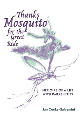 Thanks Mosquito for the Great Ride: Memoirs of a Life With Parabilities by Cocks-Salvemini, Jan