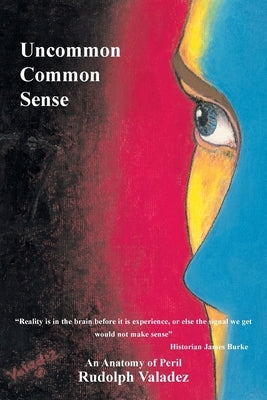 Uncommon Common Sense: An Anatomy of Peril by Valadez, Rudolph