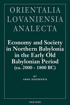Economy and Society in Northern Babylonia in the Early Old Babylonian Period (Ca. 2000-1800 Bc) by Goddeeris, A.