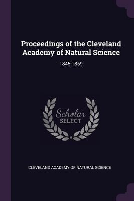 Proceedings of the Cleveland Academy of Natural Science: 1845-1859 by Cleveland Academy of Natural Science