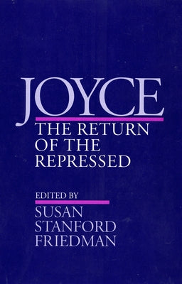 Joyce: The Return of the Repressed by Friedman, Susan Stanford
