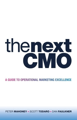 The Next Cmo: A Guide to Operational Marketing Excellence by Mahoney, Peter