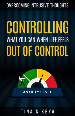 Controlling What You Can When Life Feels Out of Control by Nikeya, Tina