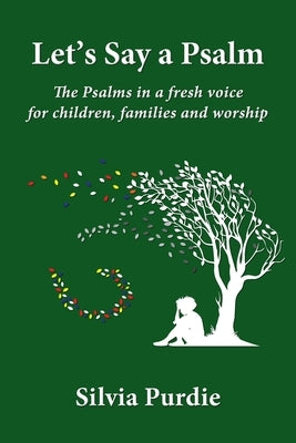 Let's Say a Psalm: The Psalms in a fresh voice for children, families and worship by Purdie, Silvia
