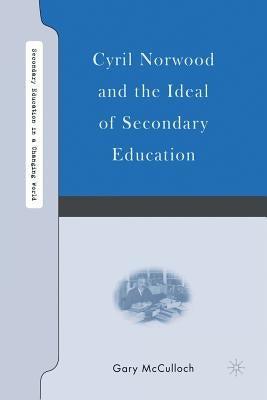 Cyril Norwood and the Ideal of Secondary Education by McCulloch, G.