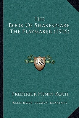The Book Of Shakespeare, The Playmaker (1916) by Koch, Frederick Henry