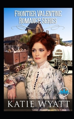 Frontier Valentine Romance Series by Wyatt, Katie