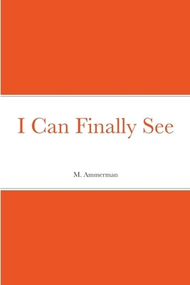 I Can Finally See by Ammerman, M.