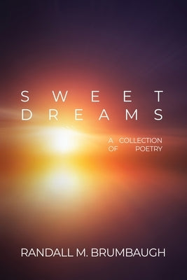 Sweet Dreams: A Collection of Poetry by Brumbaugh, Randall M.