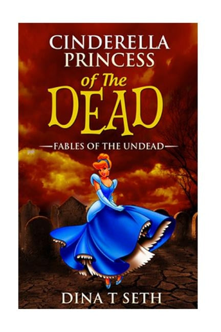 Cinderella Princess of the Dead - Fables of the Undead by Seth, Dina T.