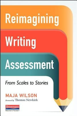 Reimagining Writing Assessment: From Scales to Stories by Wilson, Maja
