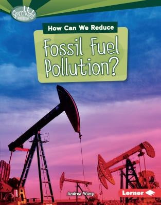 How Can We Reduce Fossil Fuel Pollution? by Wang, Andrea