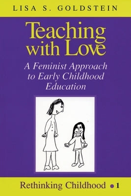 Teaching with Love; A Feminist Approach to Early Childhood Education by Goldstein, Lisa