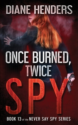 Once Burned, Twice Spy by Henders, Diane
