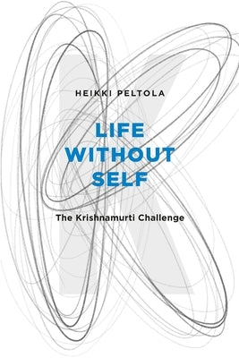 Life Without Self: The Krishnamurti Challenge by Peltola, Heikki