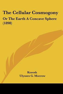 The Cellular Cosmogony: Or The Earth A Concave Sphere (1898) by Koresh
