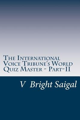 The International Voice Tribune's World Quiz Master - Part-II: A General Knowledge Question Bank by Saigal, V. Bright