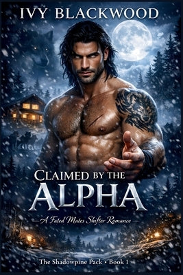 Claimed by the Alpha: A Fated Mates Shifter Romance (The Shadowpine Pack Book 1) by Blackwood, Ivy