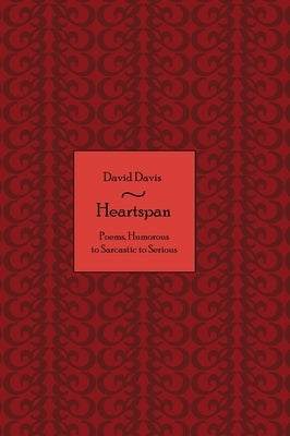 Heartspan: Poems, Humorous to Sarcastic to Serious by Davis, David