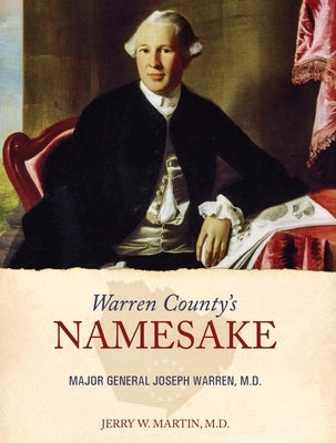 Warren County's Namesake: Major General Joseph Warren, M.D. by Martin, Jerry W.