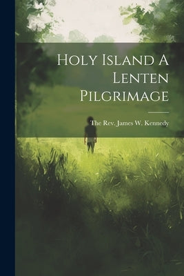 Holy Island A Lenten Pilgrimage by The Rev James W Kennedy