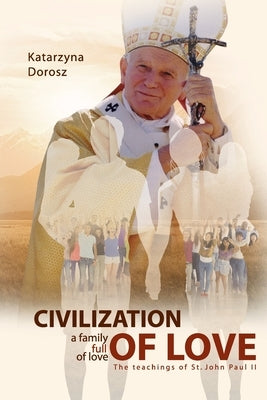 Civilization of Love. Family Full of Love. The Teaching of St. John Paul II by Dorosz, Katarzyna