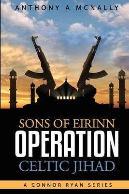 Sons of Eirinn Operation Celtic Jihad: A Conner Ryan Series by McNally, Anthony Arthur