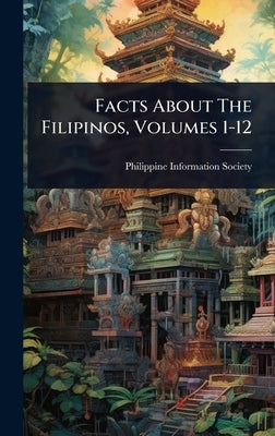 Facts About The Filipinos, Volumes 1-12 by Society, Philippine Information