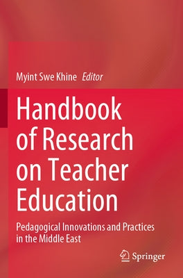 Handbook of Research on Teacher Education: Pedagogical Innovations and Practices in the Middle East by Khine, Myint Swe