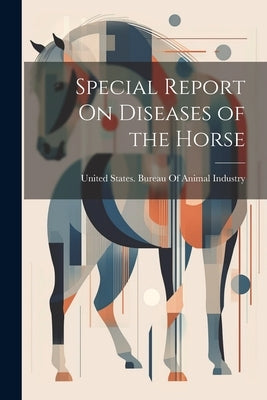 Special Report On Diseases of the Horse by United States Bureau of Animal Indus