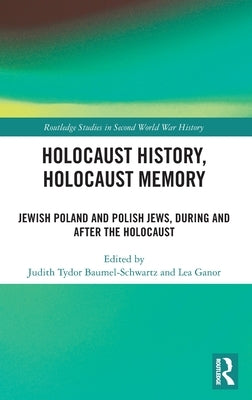 Holocaust History, Holocaust Memory: Jewish Poland and Polish Jews, During and After the Holocaust by Baumel-Schwartz, Judith Tydor