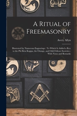 A Ritual of Freemasonry: Illustrated by Numerous Engravings: To Which Is Added a Key to the Phi Beta Kappa, the Orange, and Odd Fellows Societi by Allyn, Avery