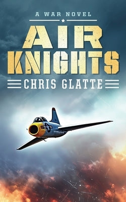 Air Knights: A War Novel by Glatte, Chris