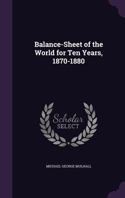 Balance-Sheet of the World for Ten Years, 1870-1880 by Mulhall, Michael George