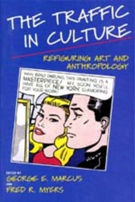 The Traffic in Culture: Refiguring Art and Anthropology by Marcus, George E.
