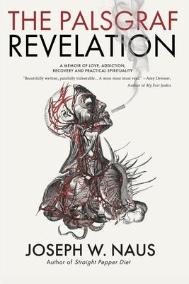 The Palsgraf Revelation: A Memoir of Love, Addiction, Recovery and Practical Spirituality by Naus, Joseph W.