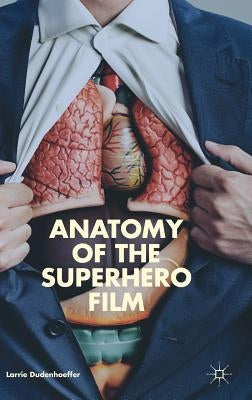 Anatomy of the Superhero Film by Dudenhoeffer, Larrie