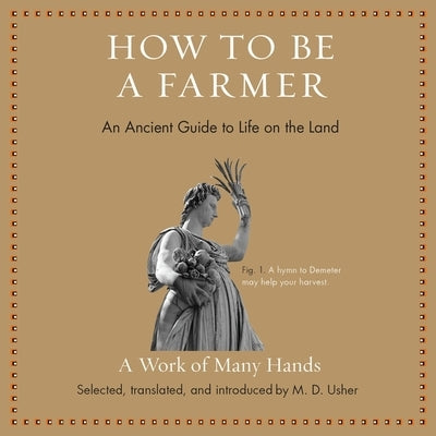 How to Be a Farmer: An Ancient Guide to Life on the Land by Usher, M. D.