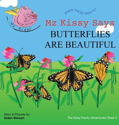 Mz Kissy Says Butterflies Are Beautiful: When These Pigs Fly by Stewart, Arden
