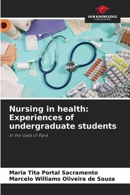 Nursing in health: Experiences of undergraduate students by Sacramento, Maria Tita Portal
