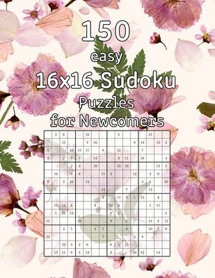 150 easy 16x16 Sudoku Puzzles for Newcomers: Logic Game for Adults - Sudoku Booklet incl. Solutions by Wohlfahrt, Tommy